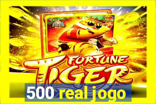 500 real jogo